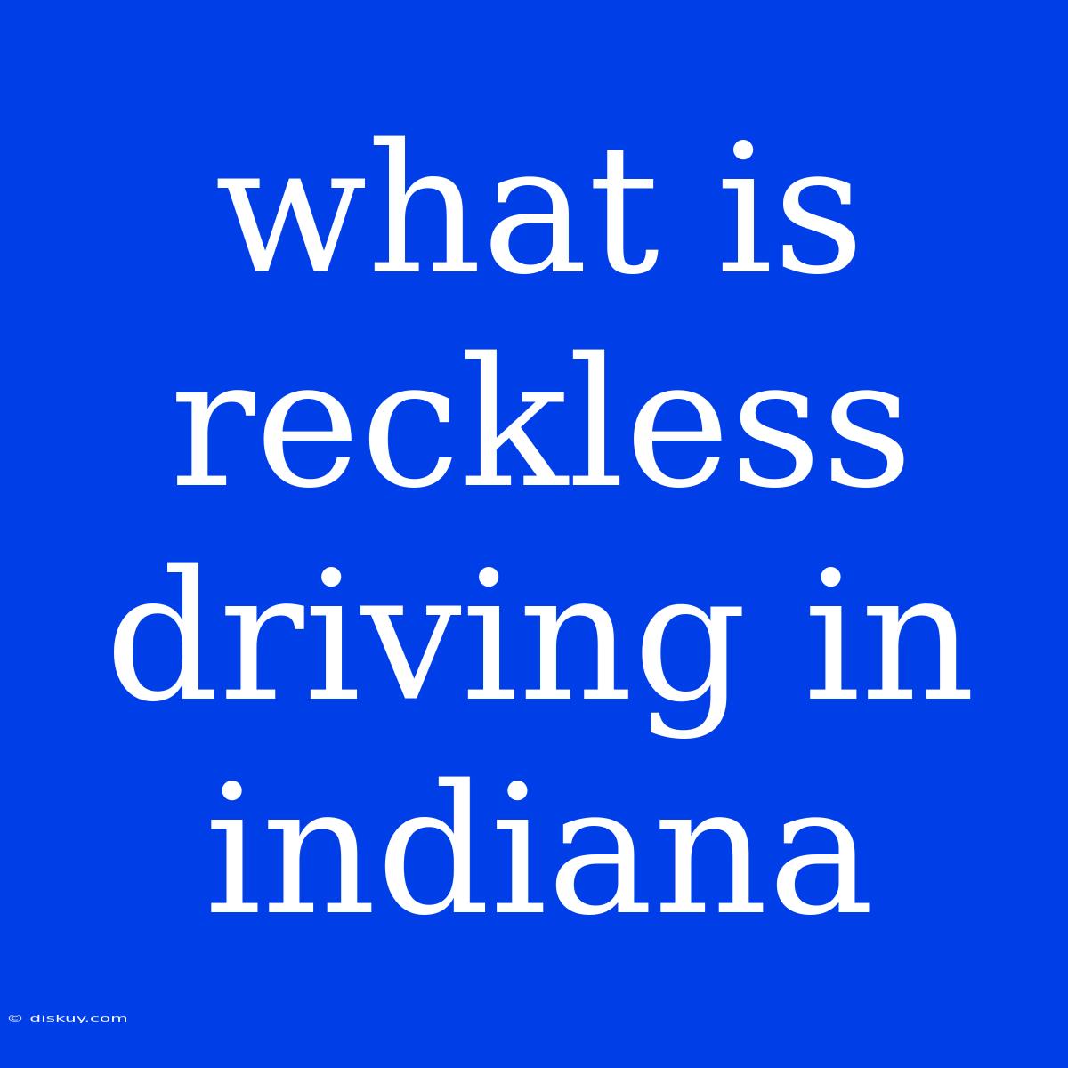 What Is Reckless Driving In Indiana