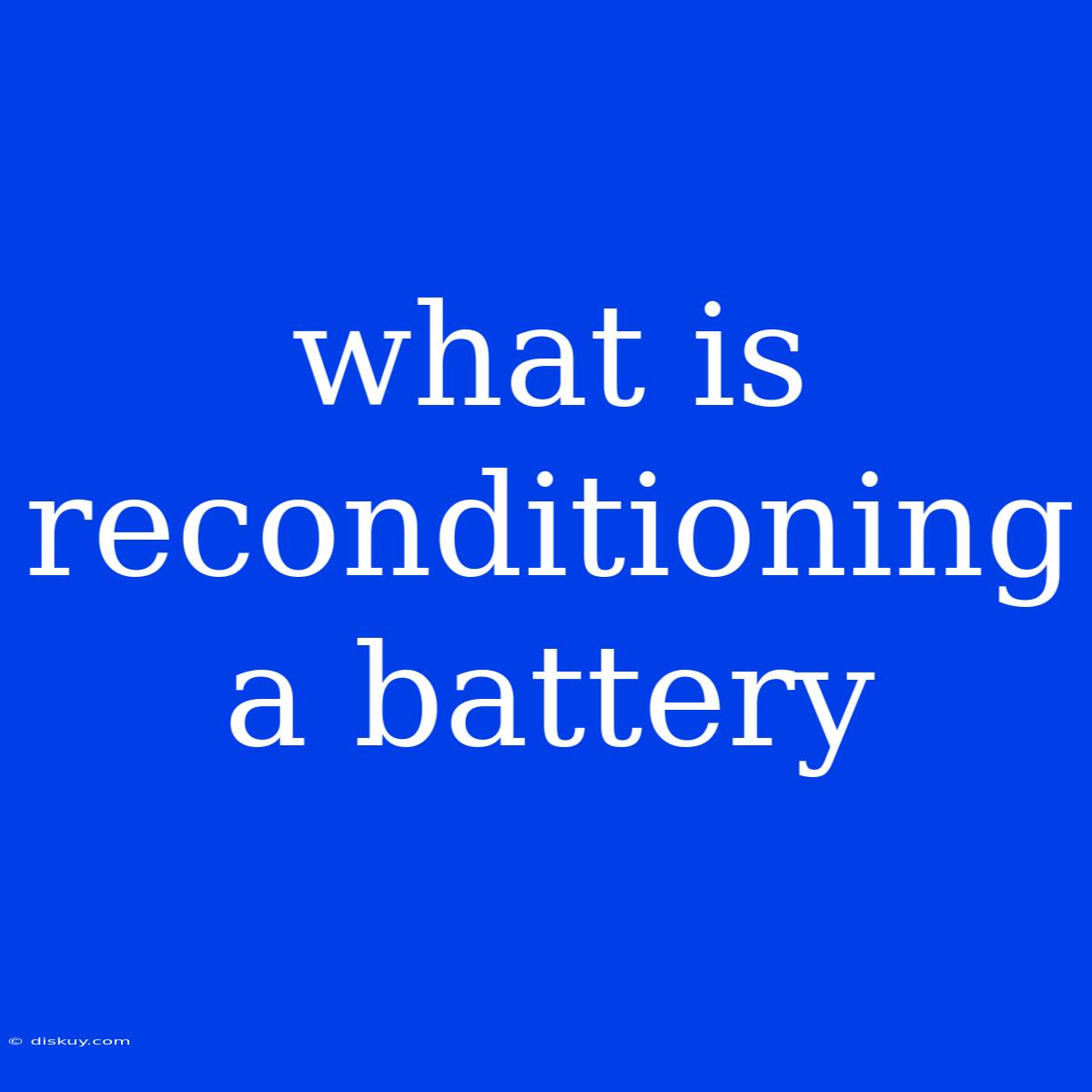 What Is Reconditioning A Battery