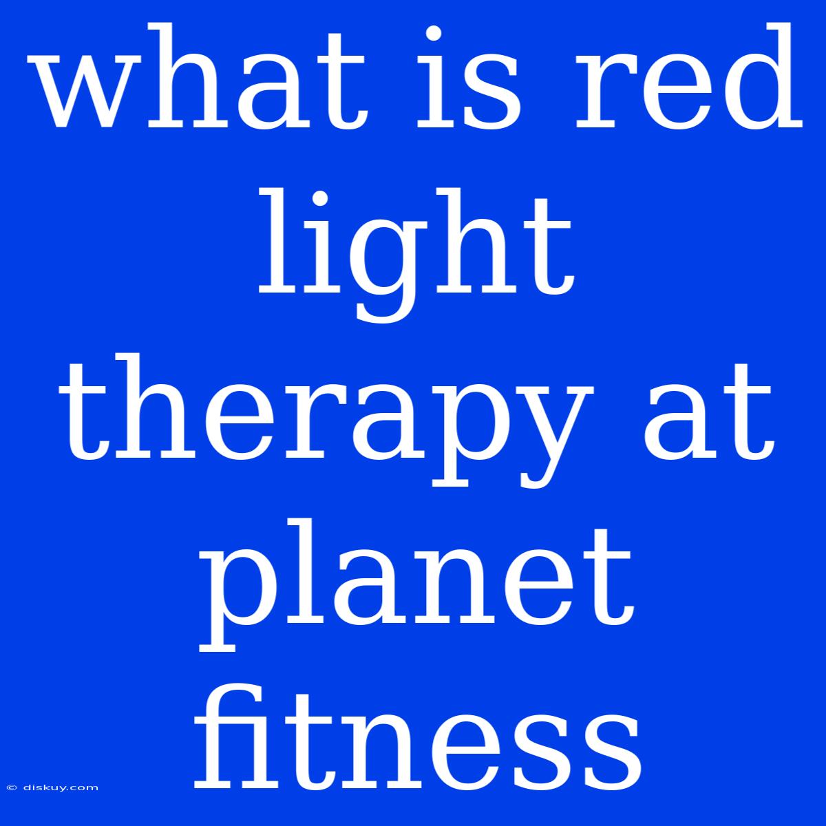 What Is Red Light Therapy At Planet Fitness