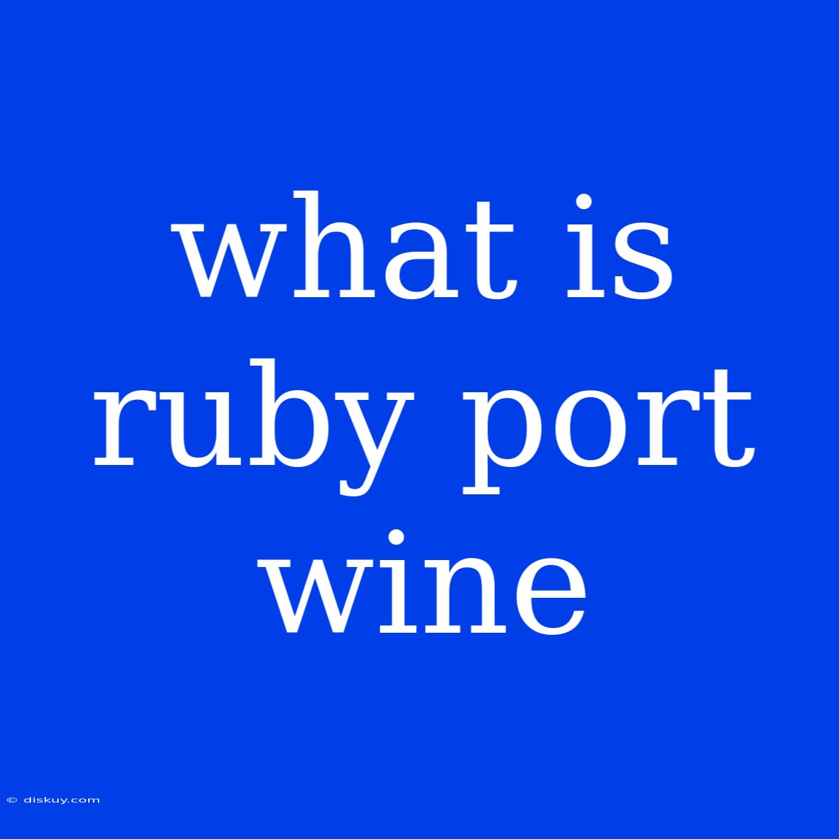 What Is Ruby Port Wine