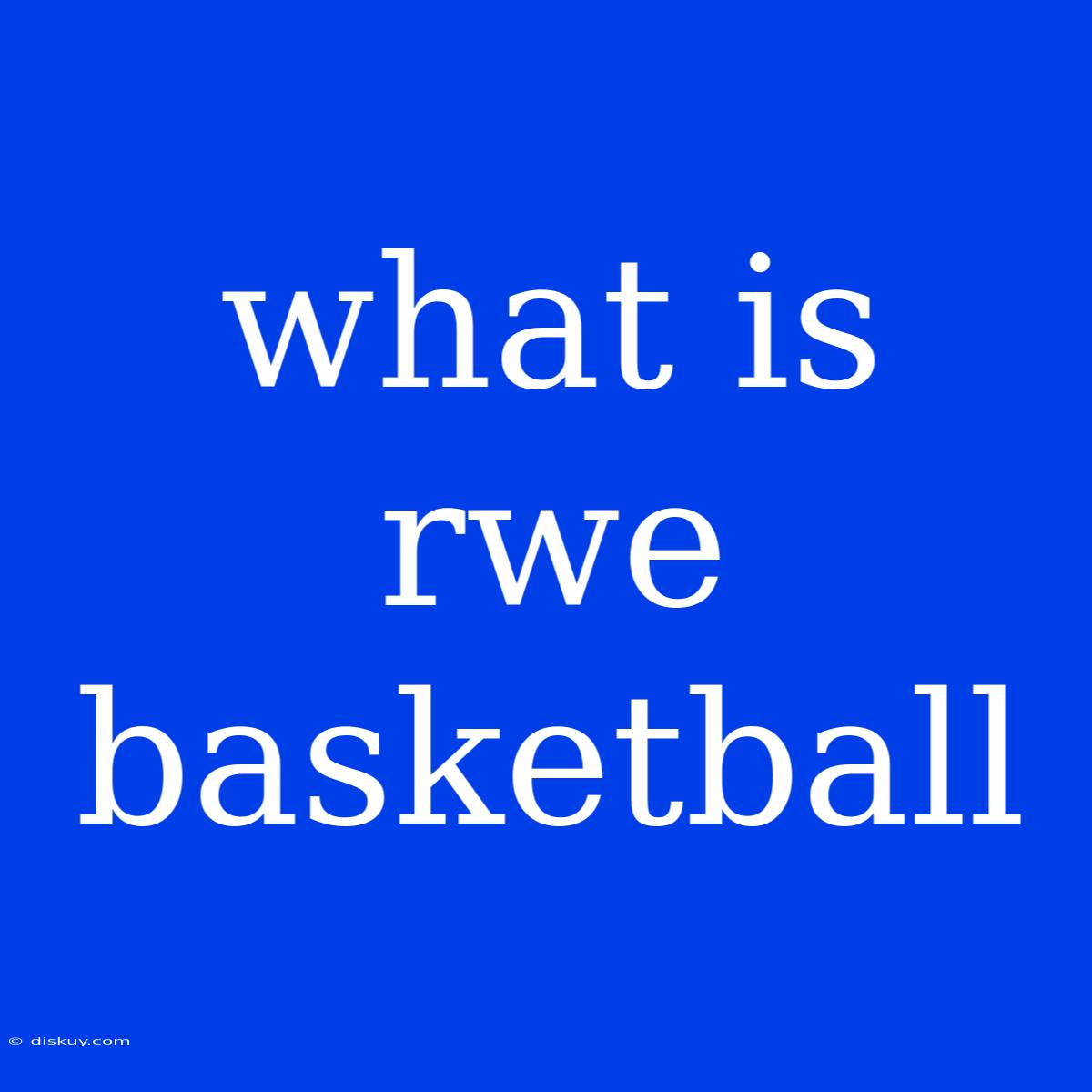 What Is Rwe Basketball