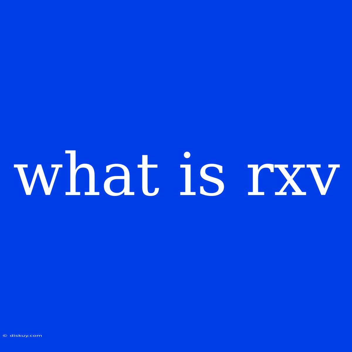 What Is Rxv