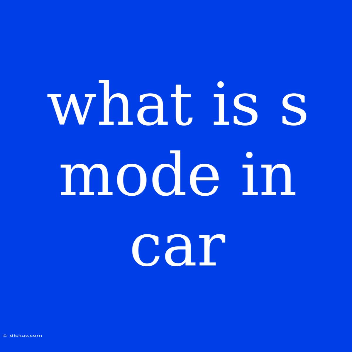 What Is S Mode In Car