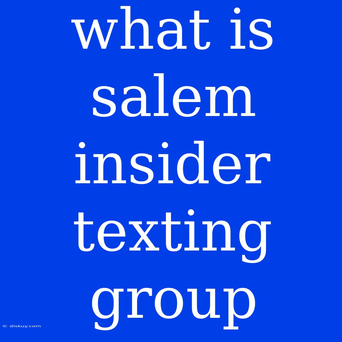 What Is Salem Insider Texting Group