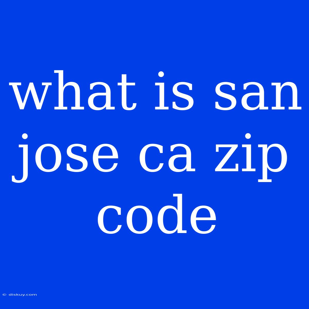 What Is San Jose Ca Zip Code