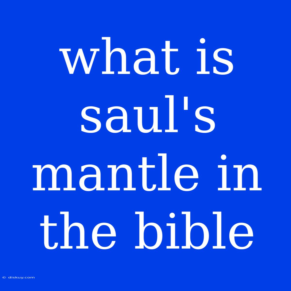 What Is Saul's Mantle In The Bible