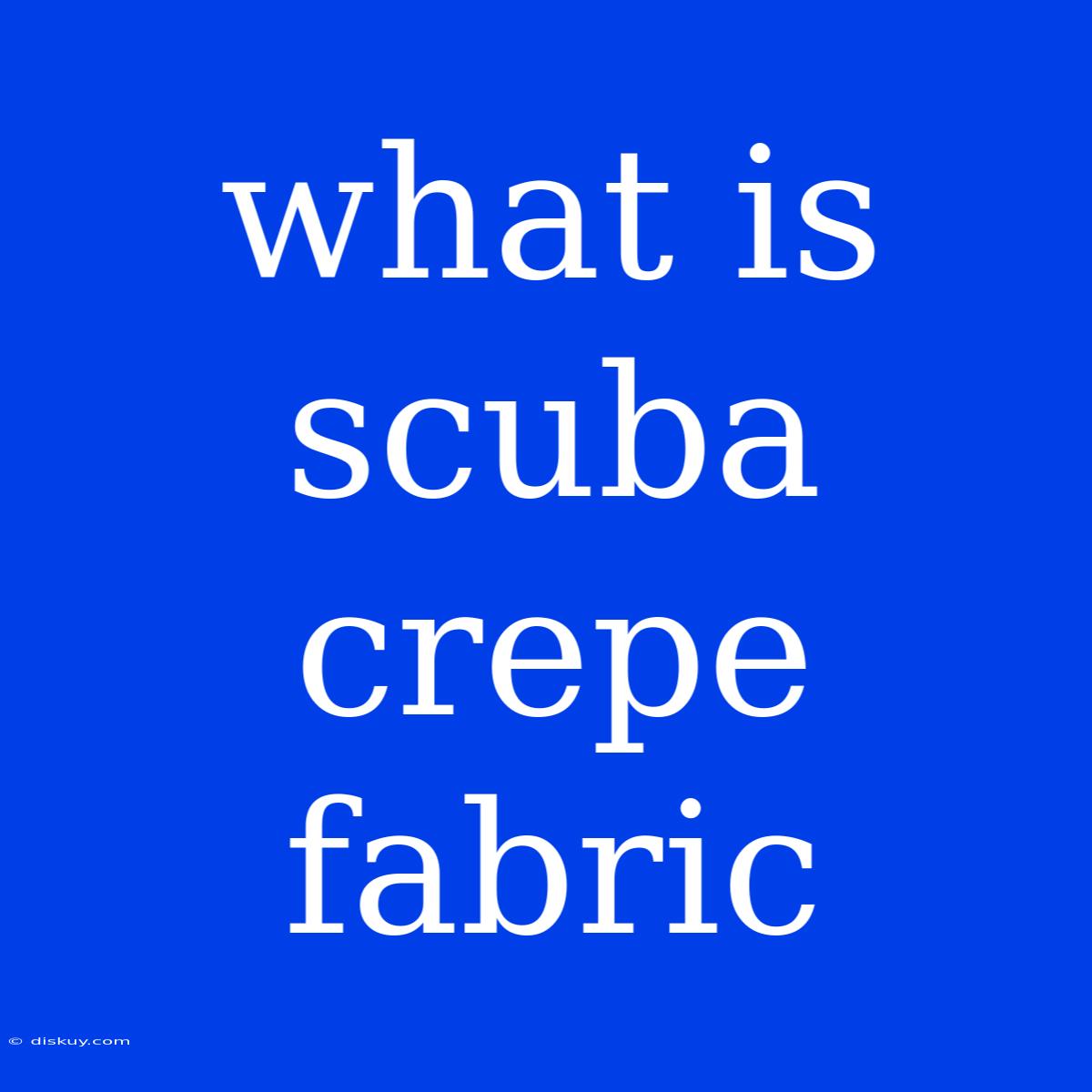 What Is Scuba Crepe Fabric