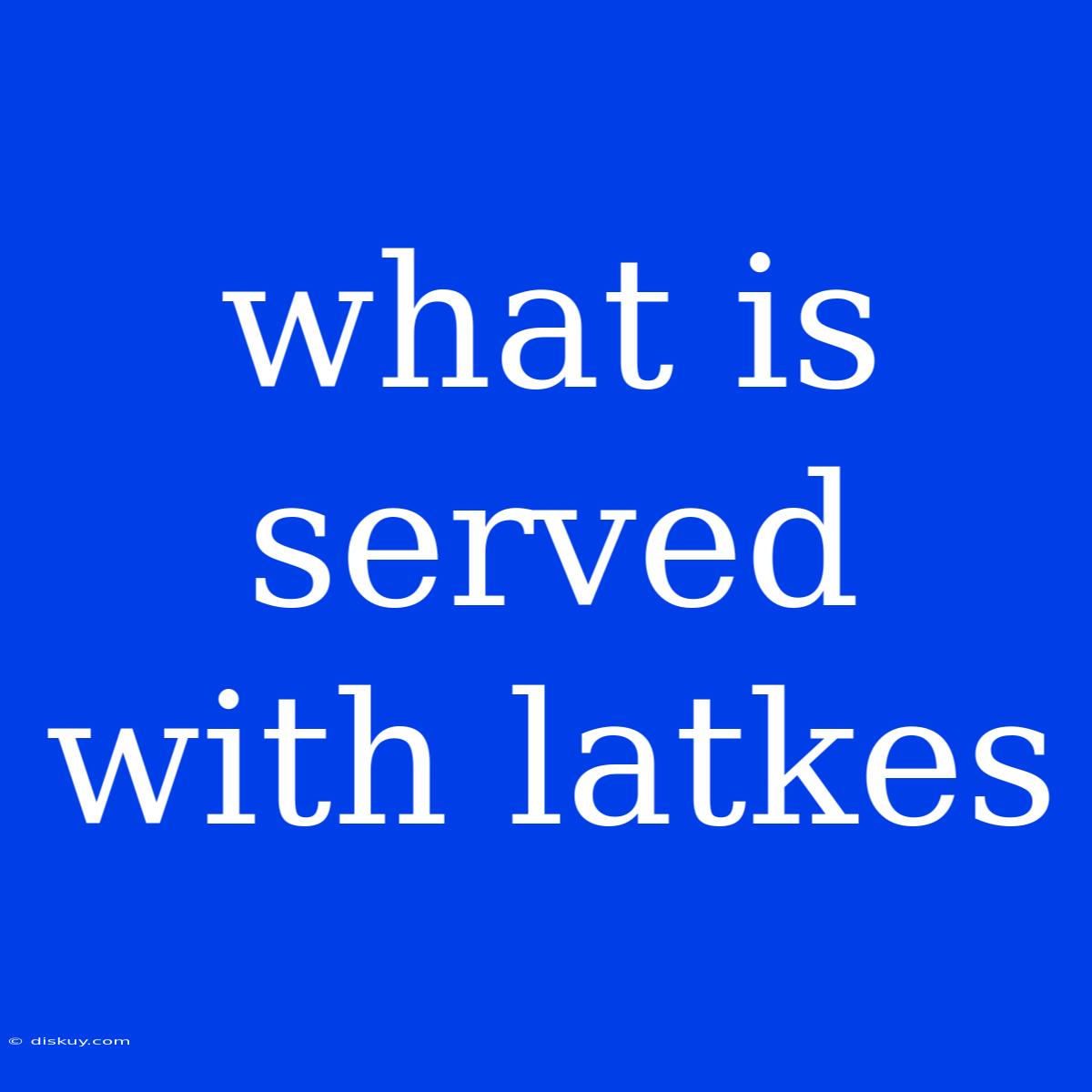 What Is Served With Latkes