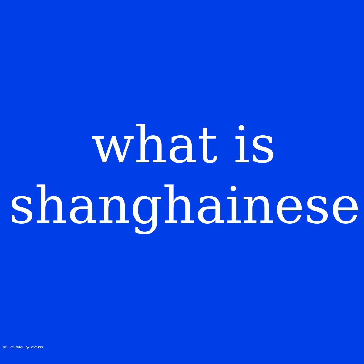 What Is Shanghainese