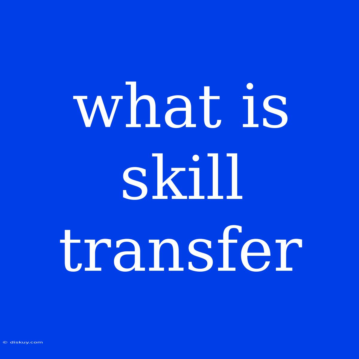 What Is Skill Transfer