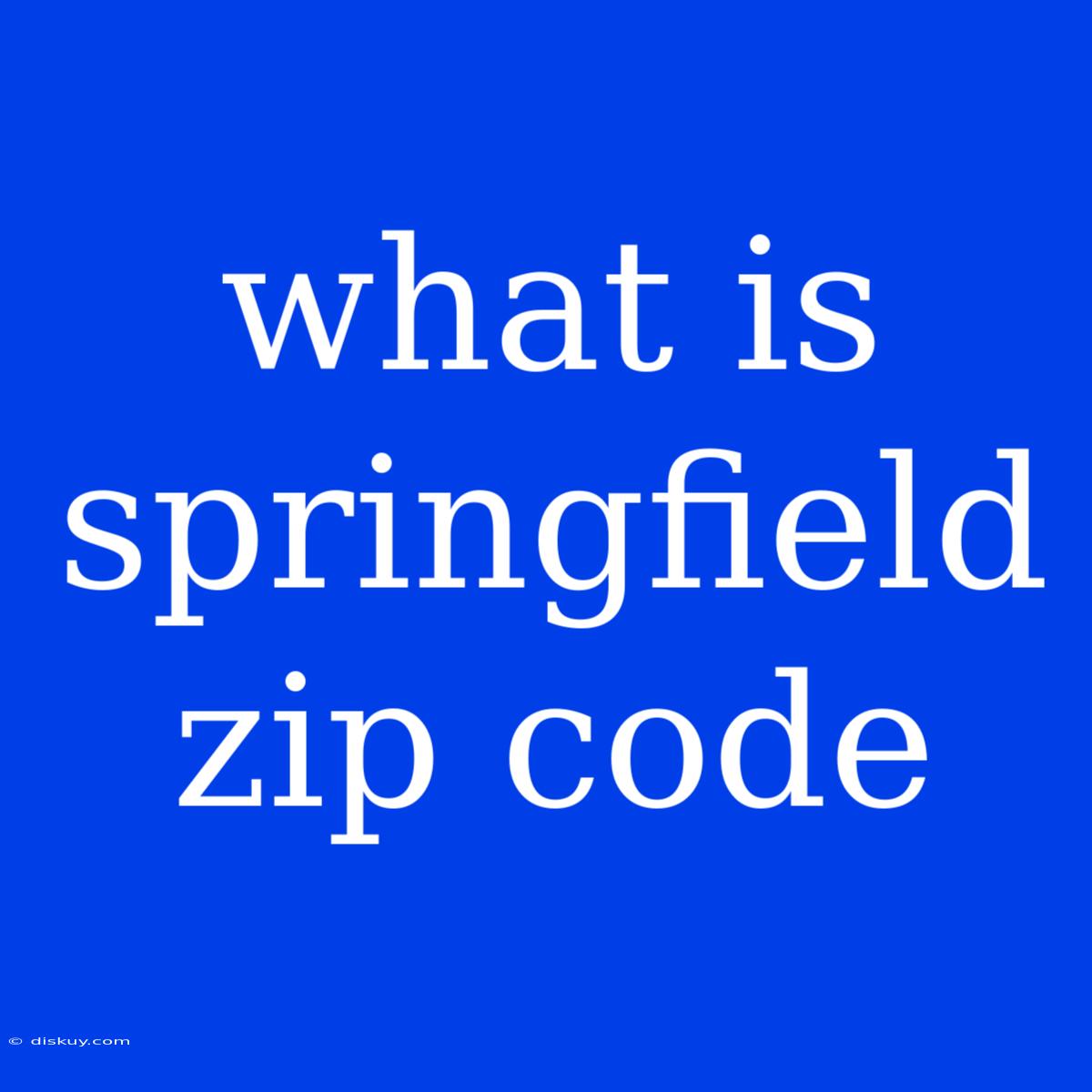 What Is Springfield Zip Code