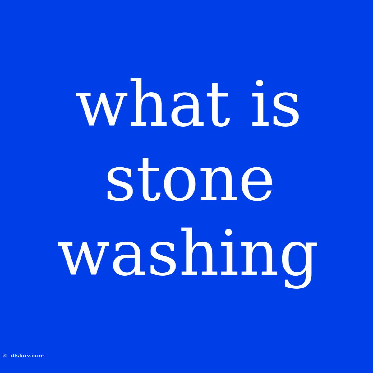 What Is Stone Washing