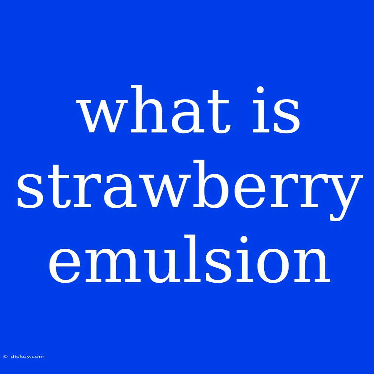 What Is Strawberry Emulsion