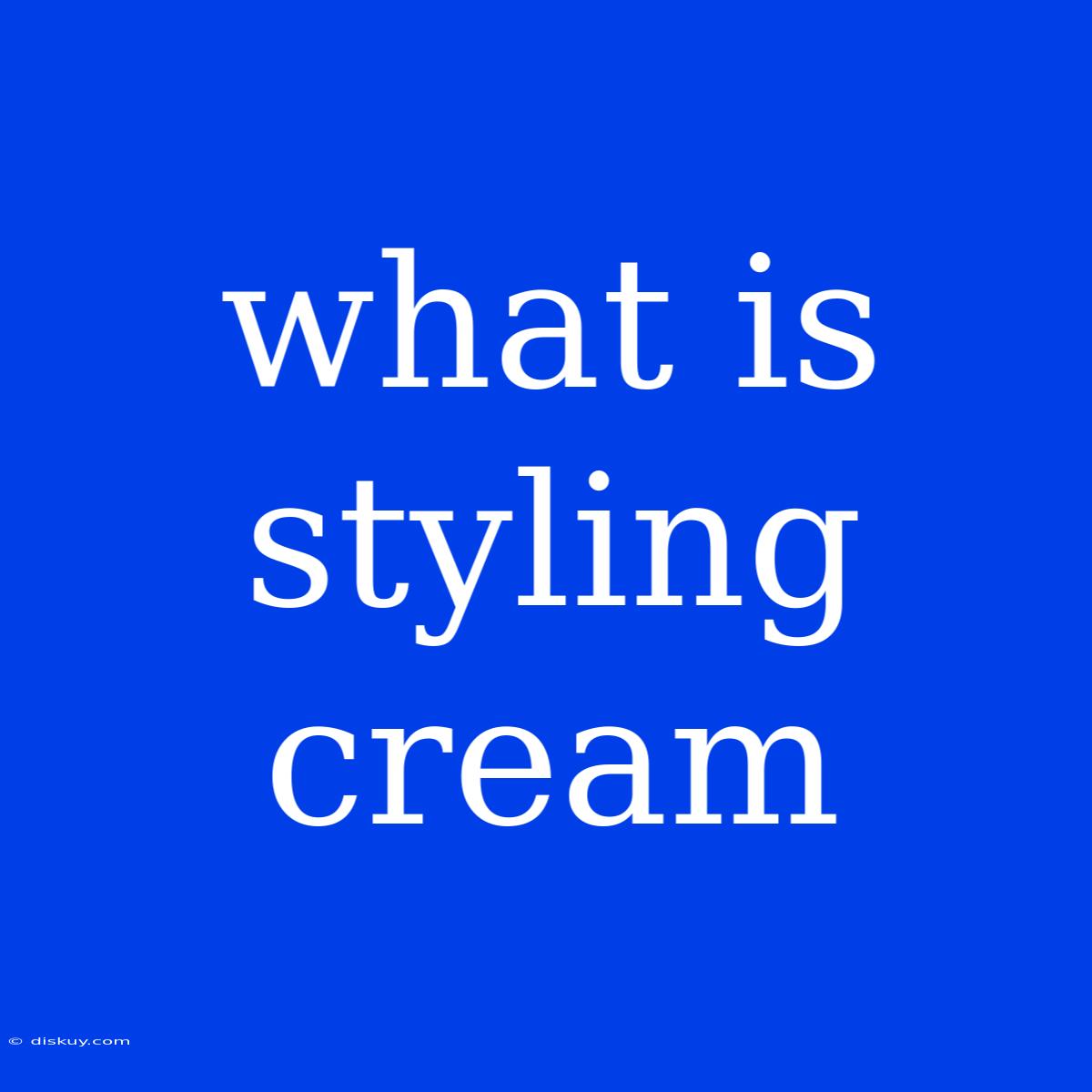 What Is Styling Cream