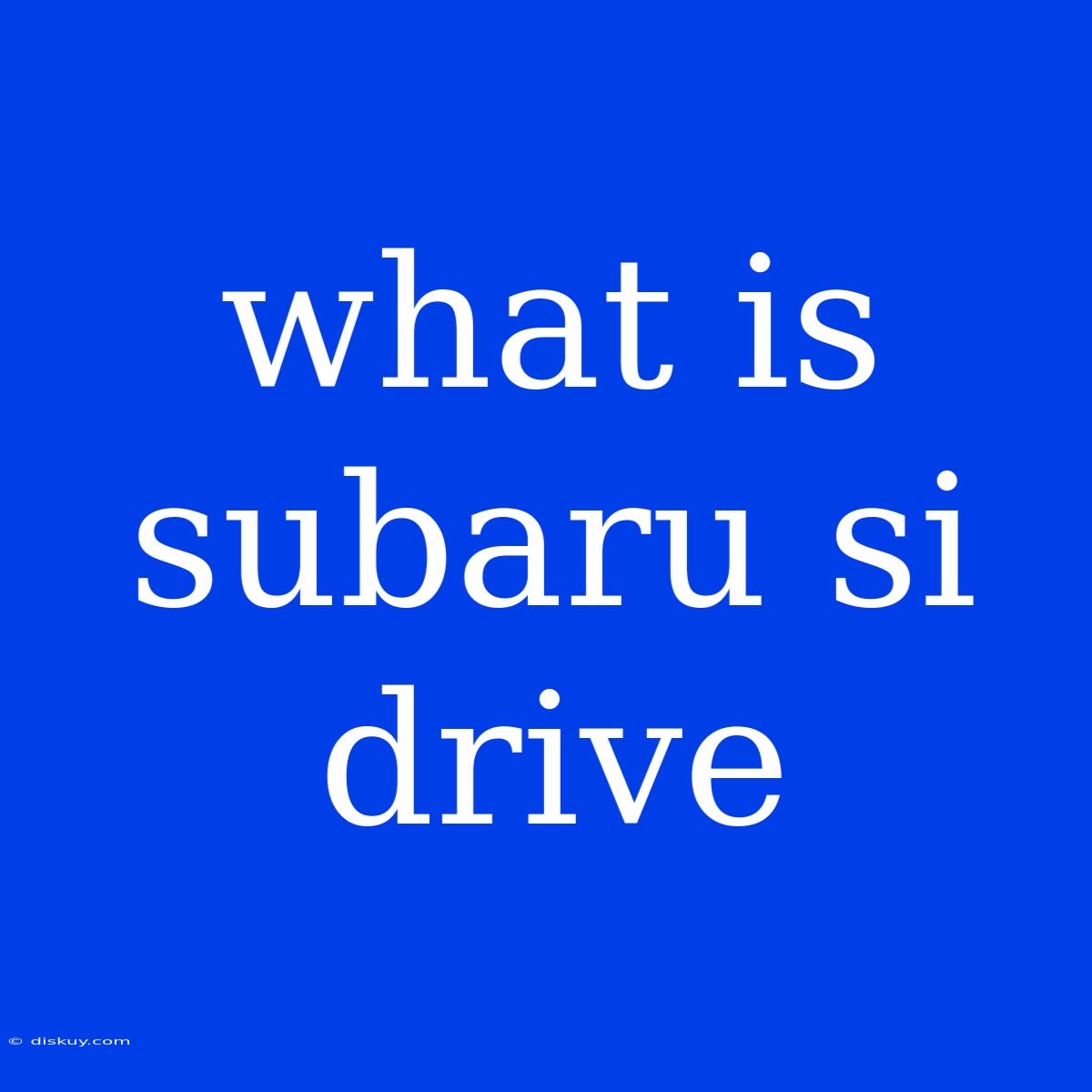 What Is Subaru Si Drive