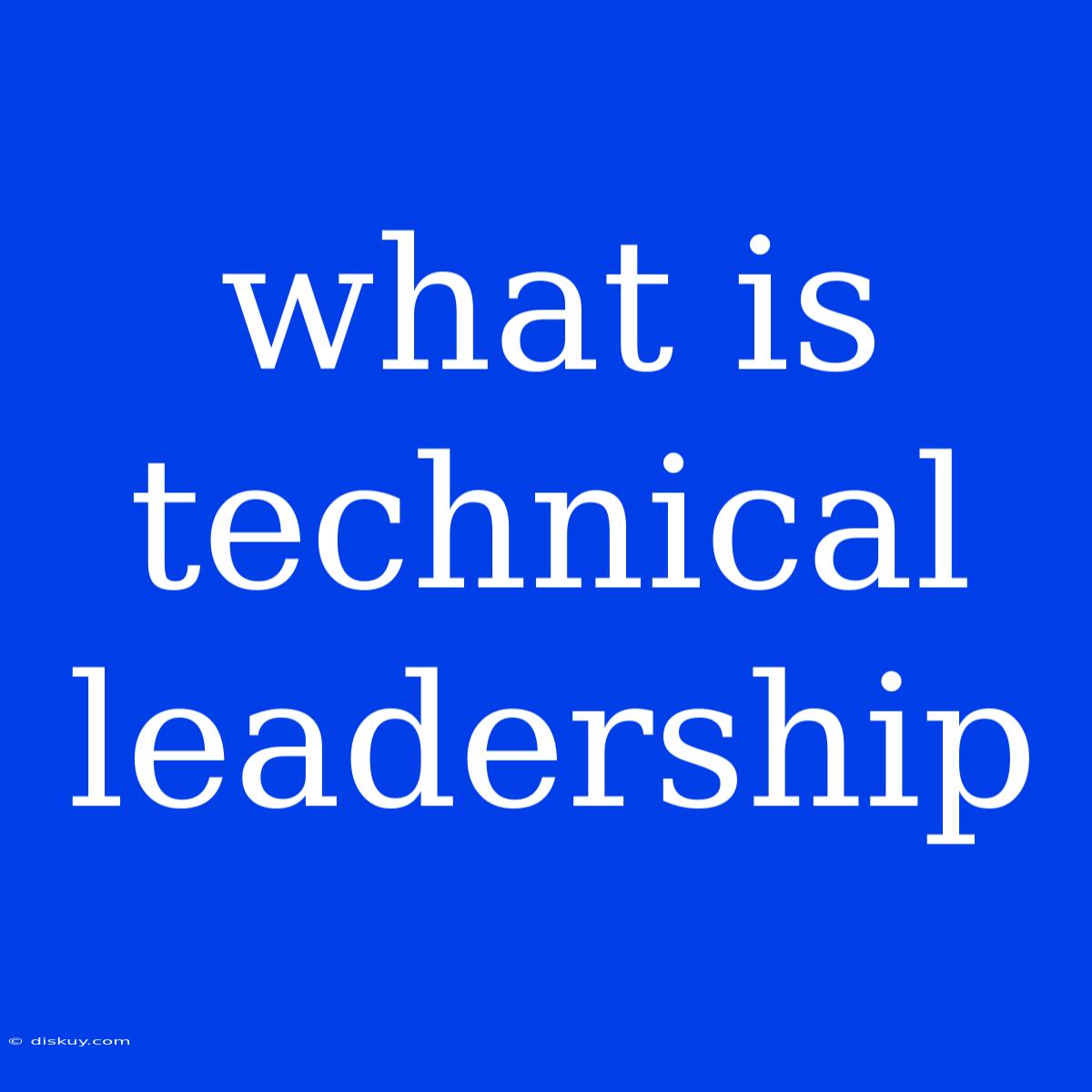 What Is Technical Leadership