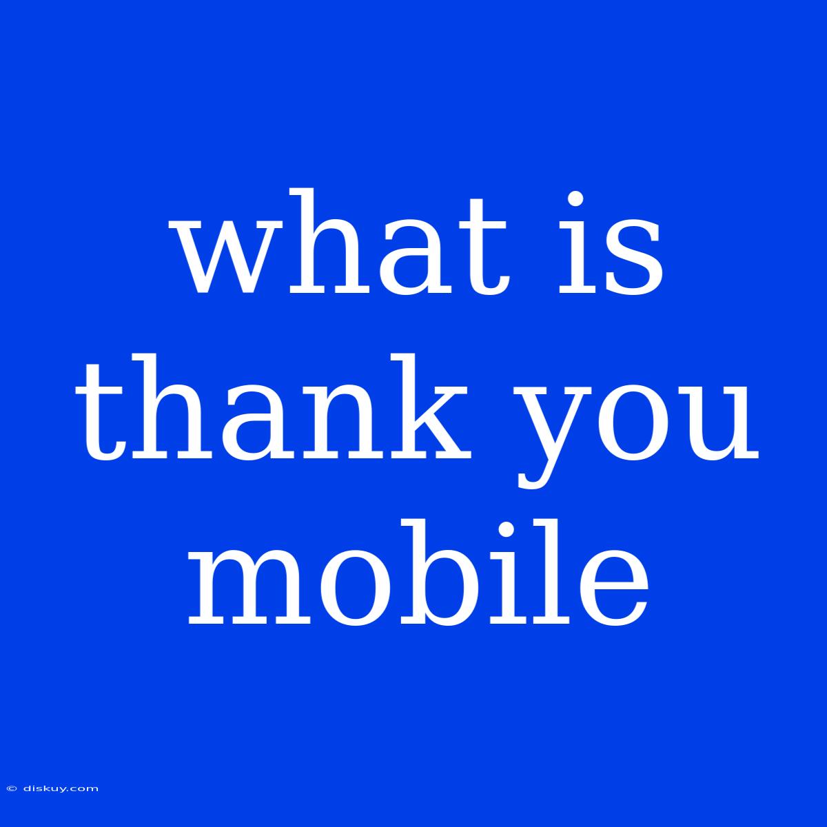 What Is Thank You Mobile