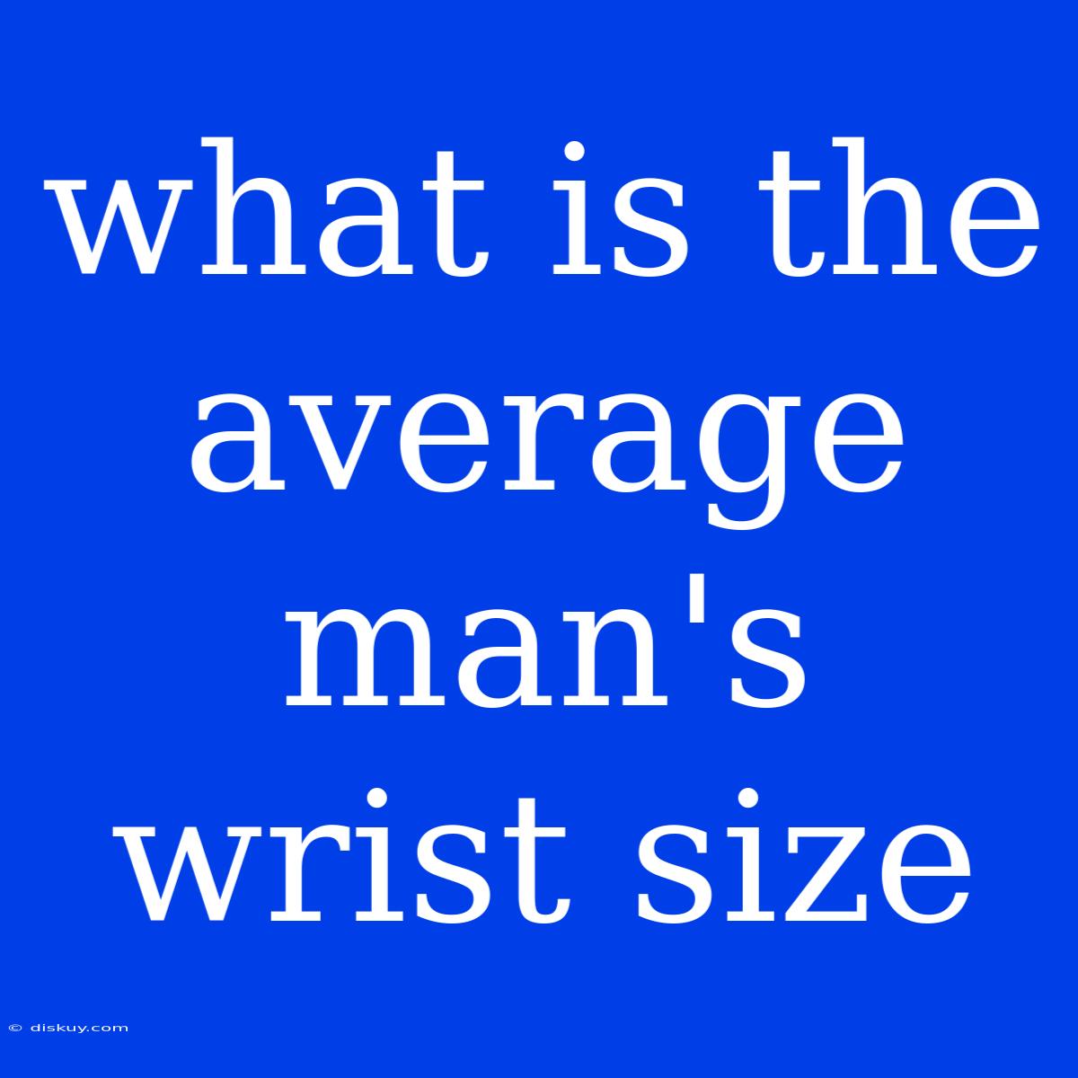 What Is The Average Man's Wrist Size