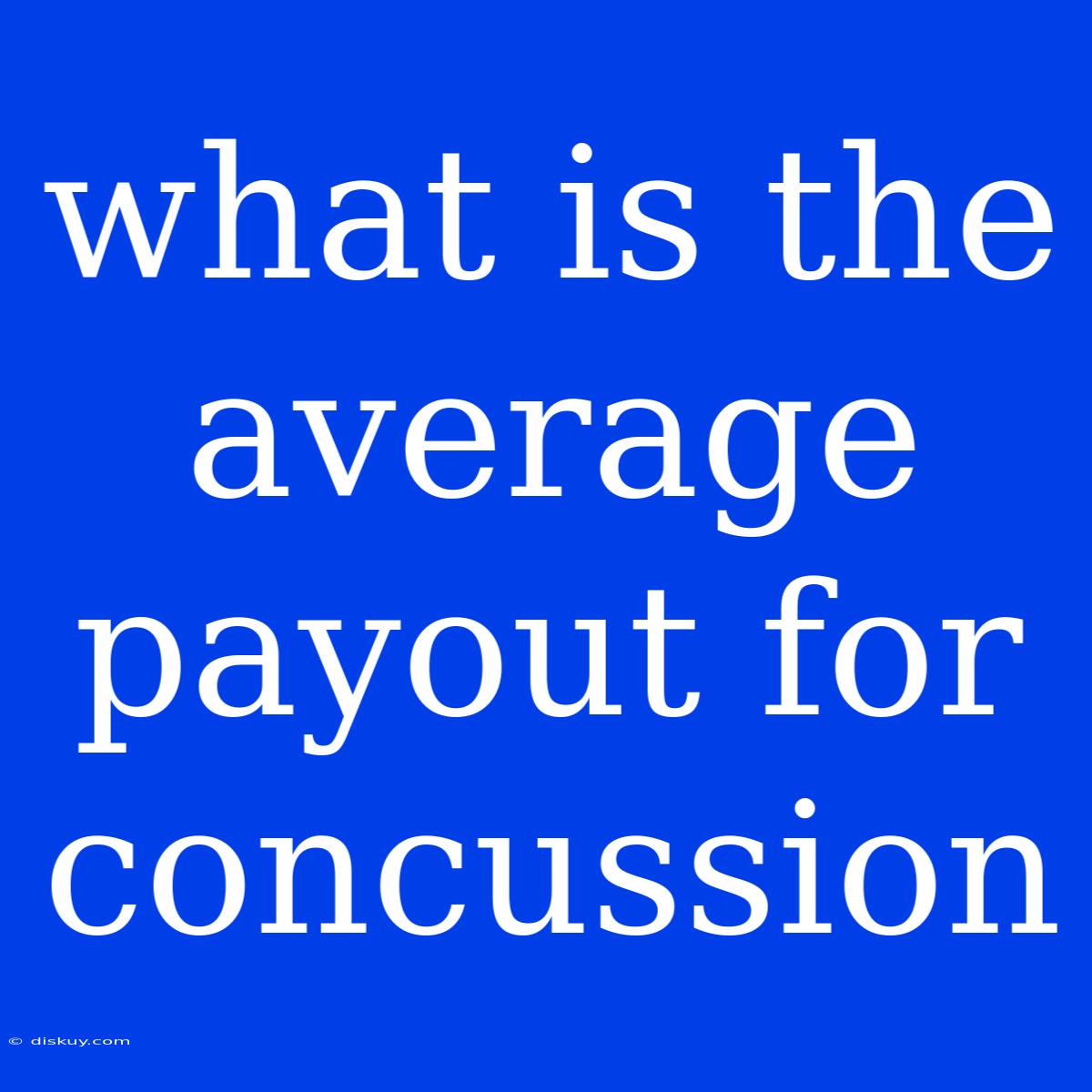 What Is The Average Payout For Concussion