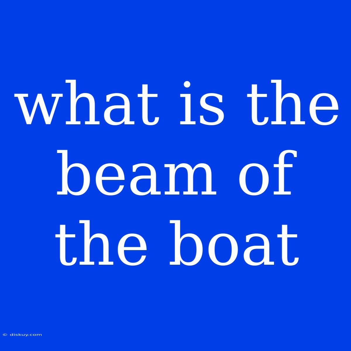 What Is The Beam Of The Boat