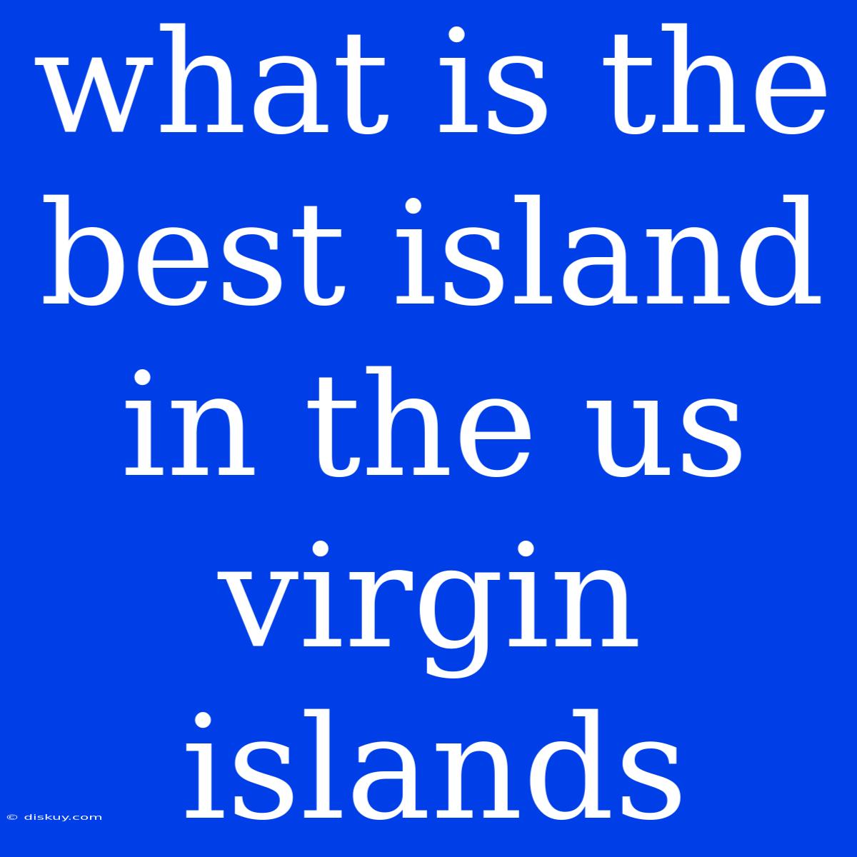 What Is The Best Island In The Us Virgin Islands