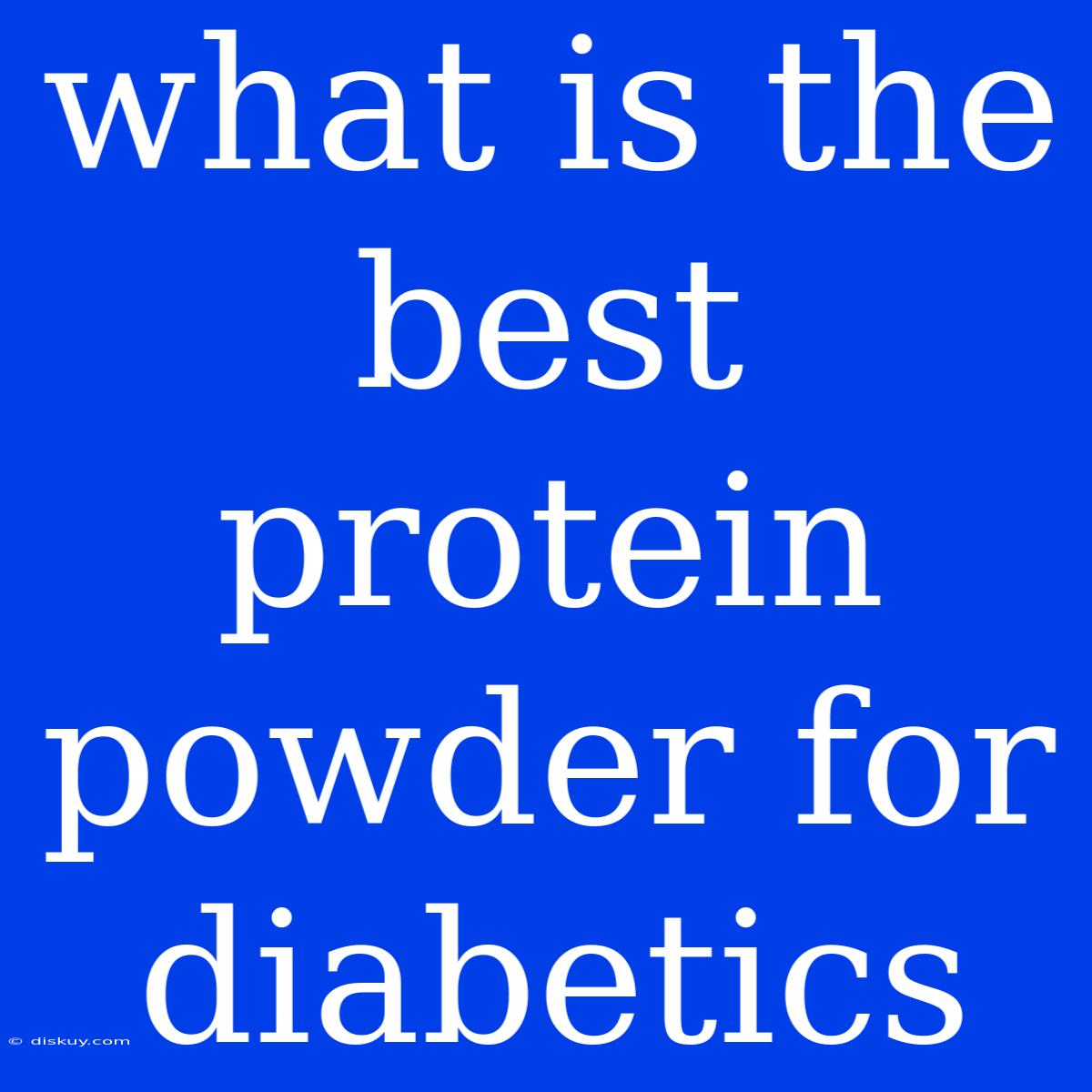 What Is The Best Protein Powder For Diabetics