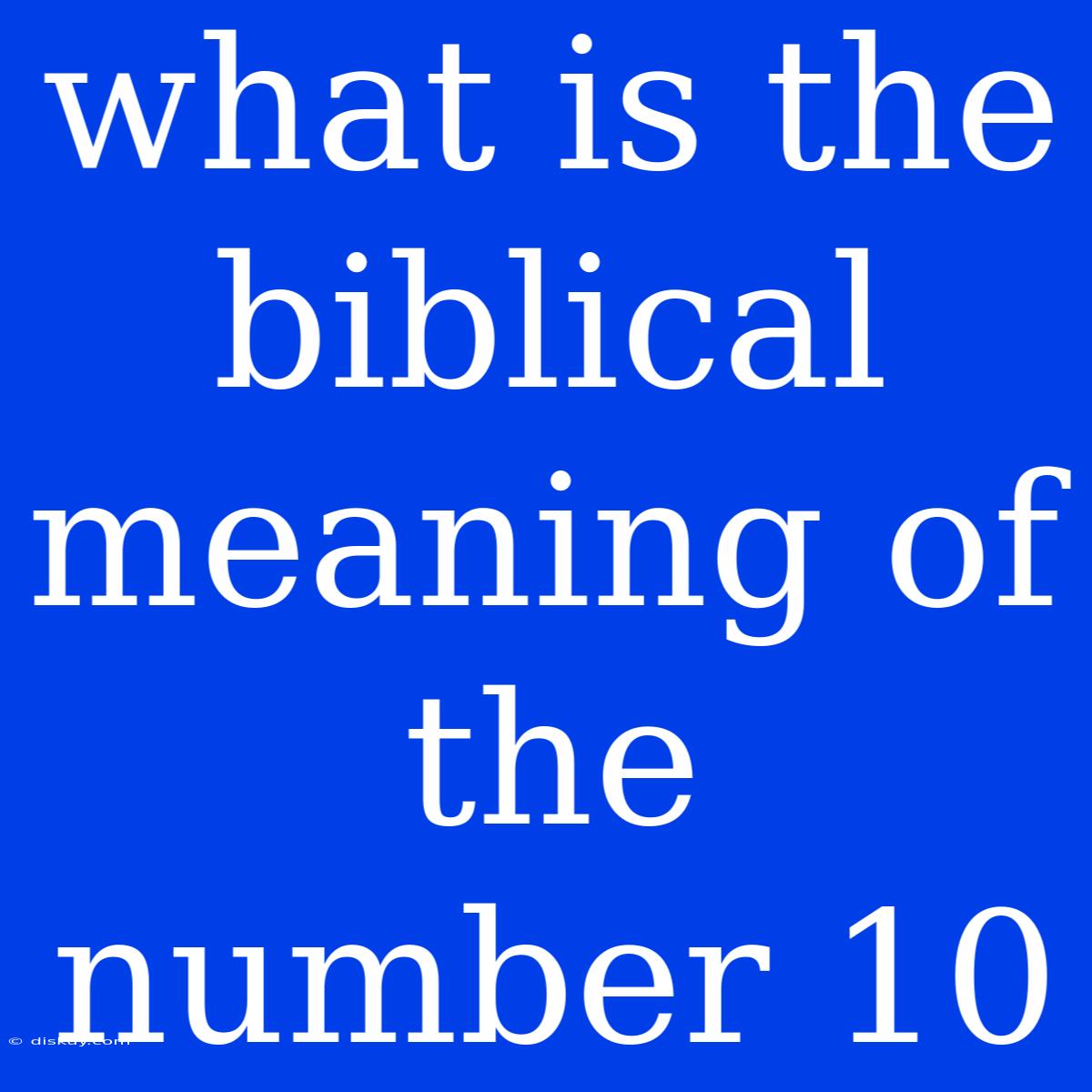 What Is The Biblical Meaning Of The Number 10