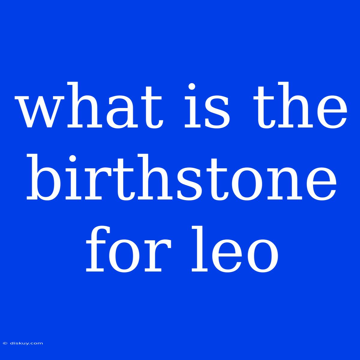 What Is The Birthstone For Leo