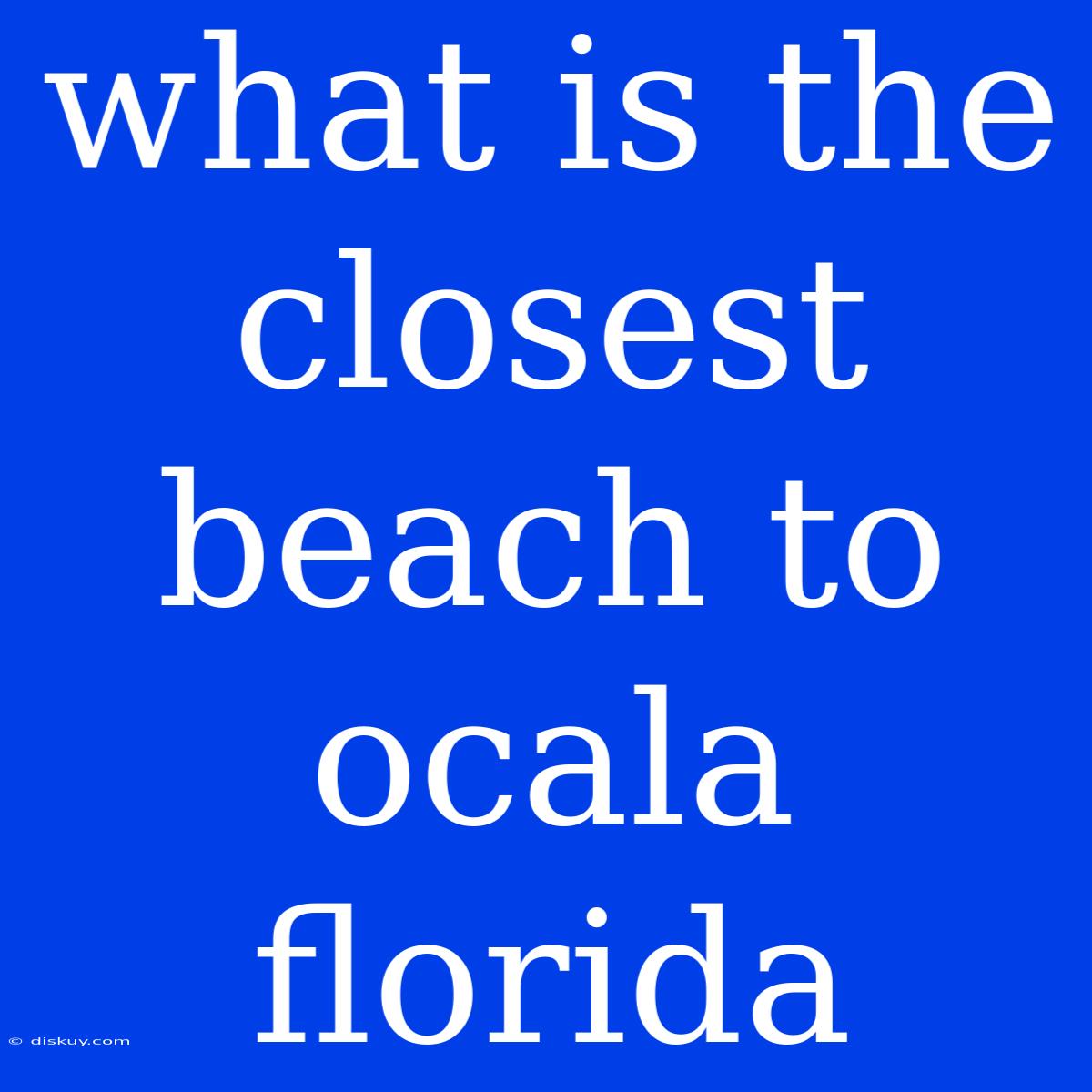 What Is The Closest Beach To Ocala Florida