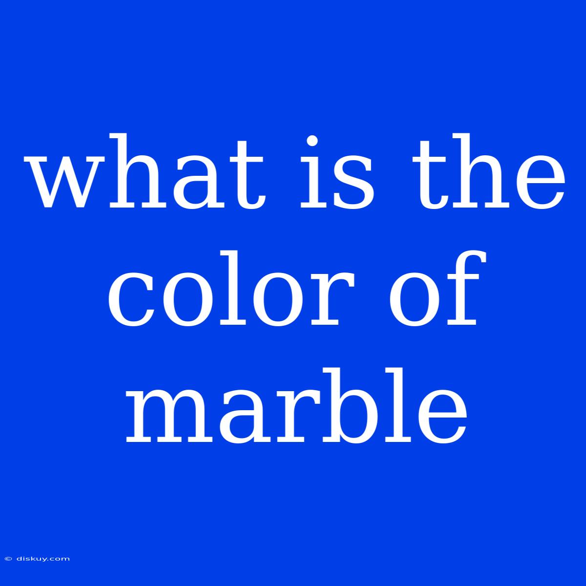 What Is The Color Of Marble