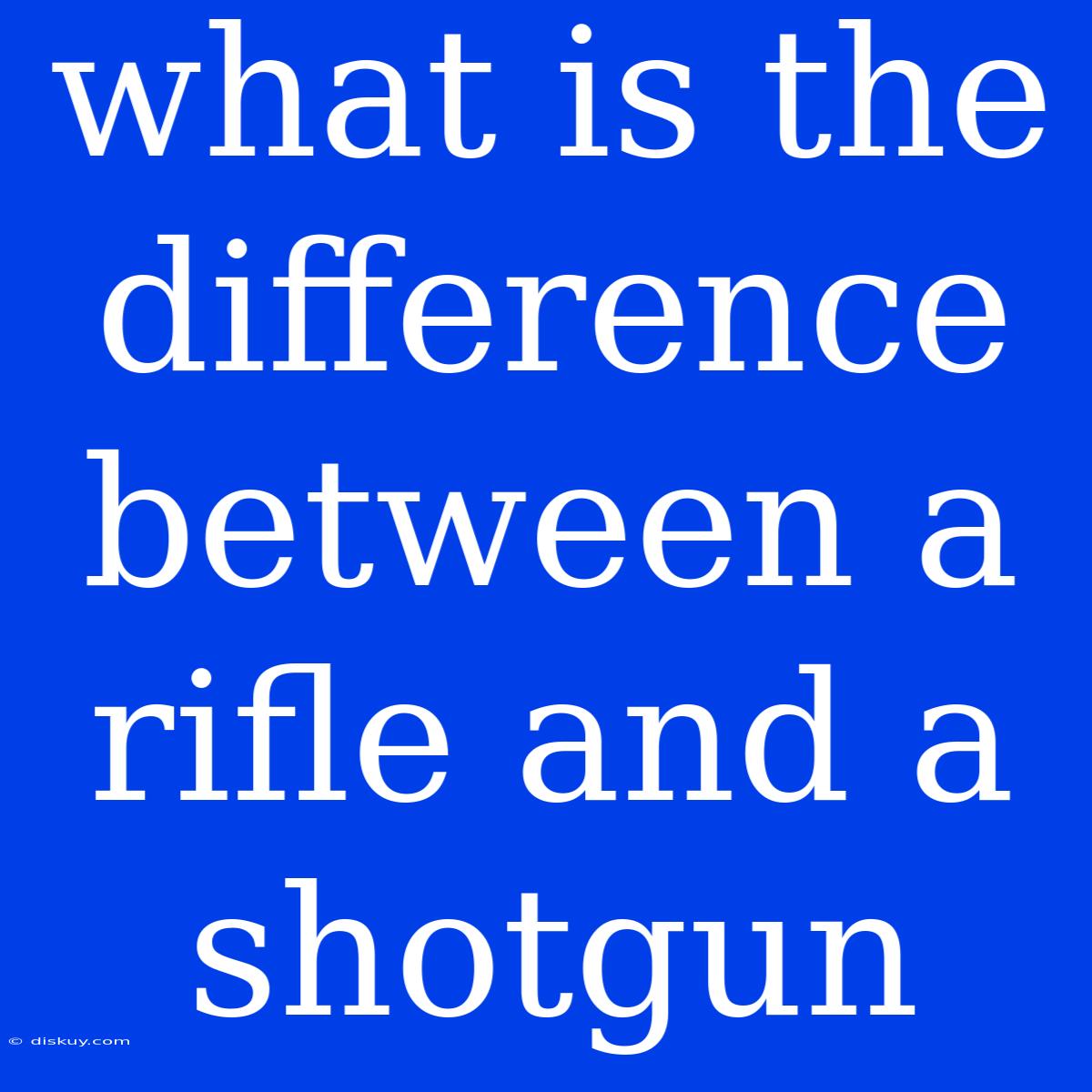 What Is The Difference Between A Rifle And A Shotgun