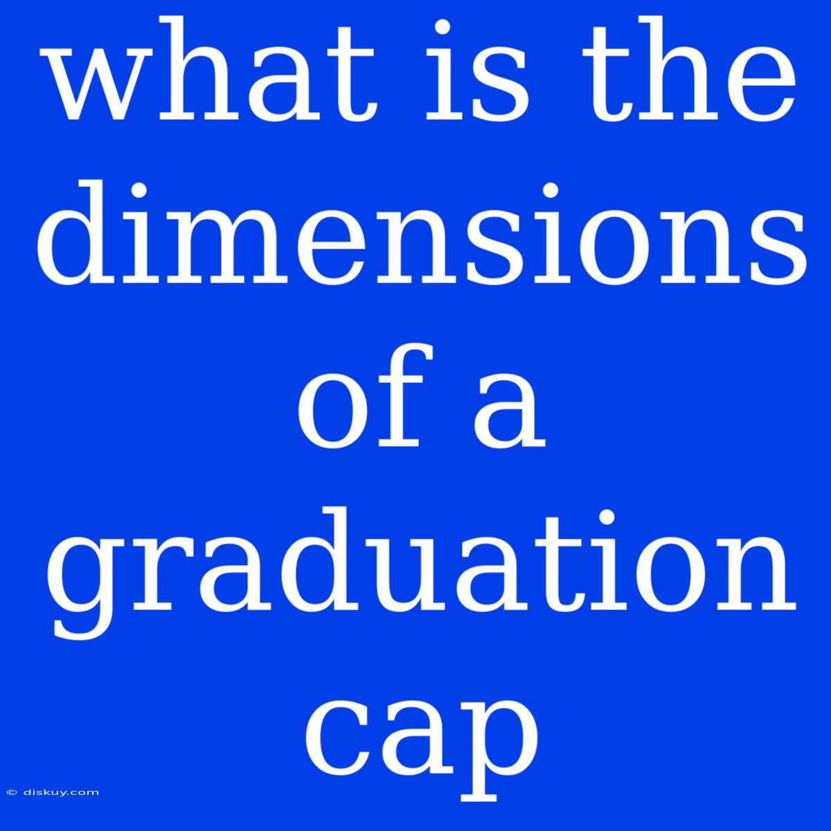 What Is The Dimensions Of A Graduation Cap