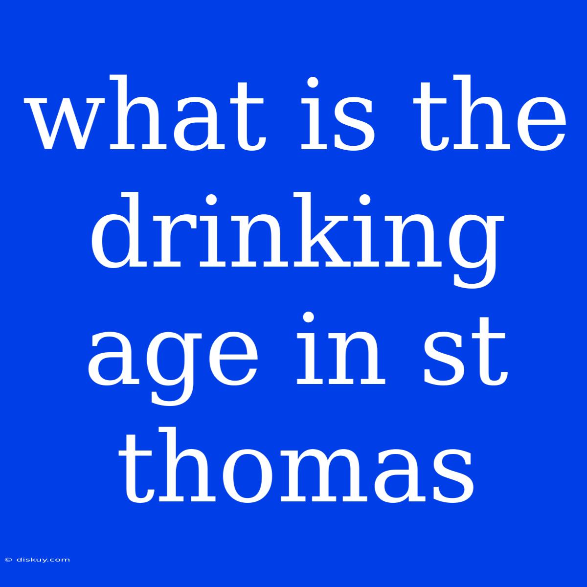 What Is The Drinking Age In St Thomas