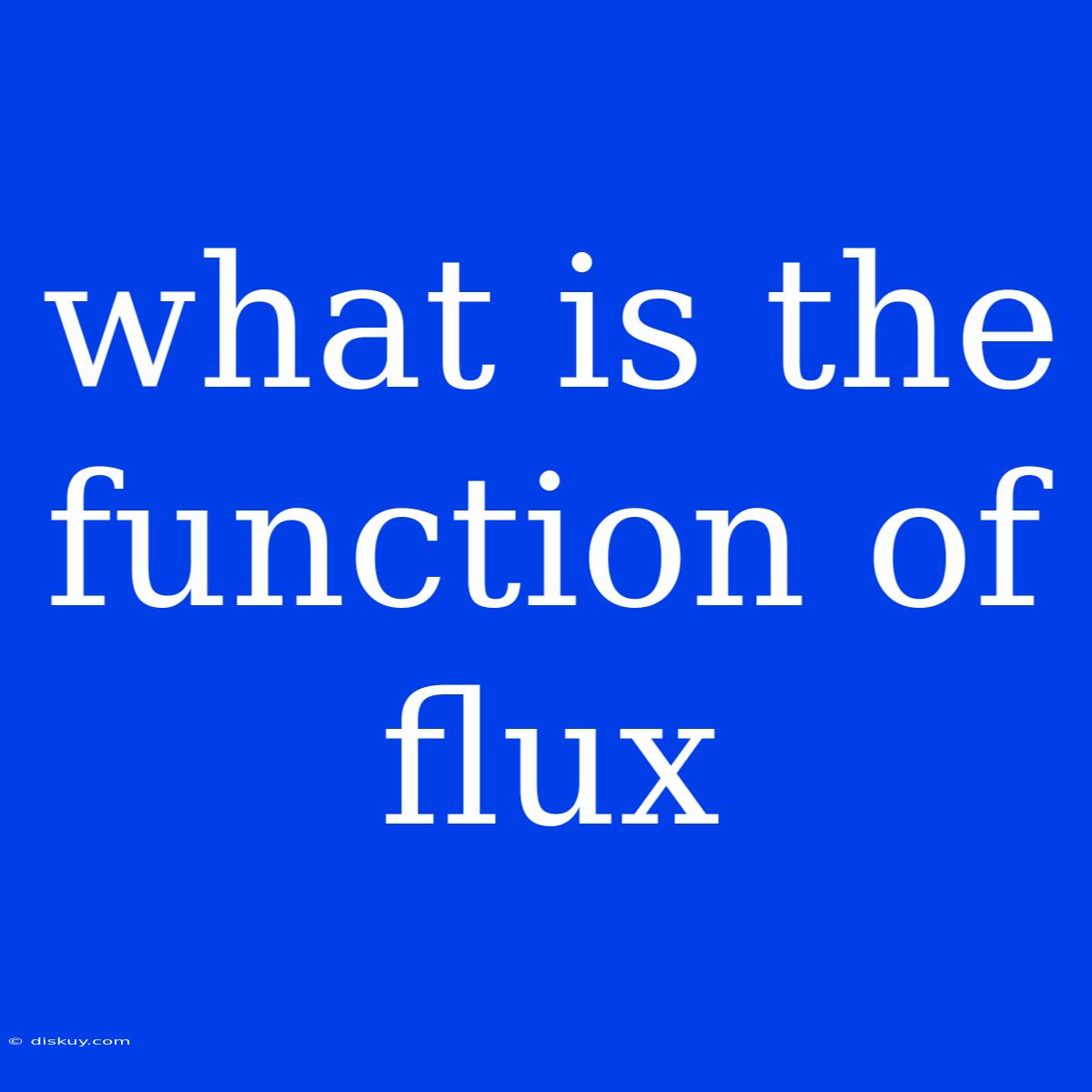 What Is The Function Of Flux