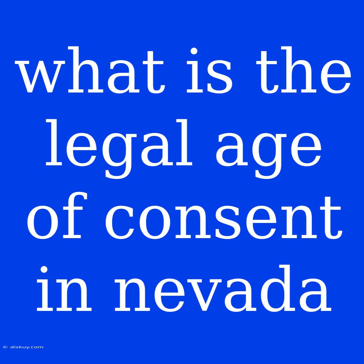 What Is The Legal Age Of Consent In Nevada