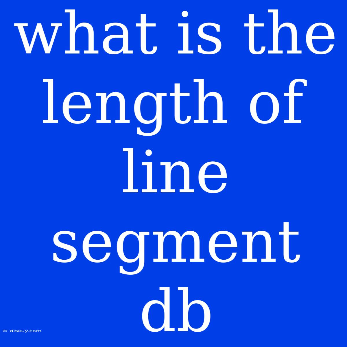 What Is The Length Of Line Segment Db