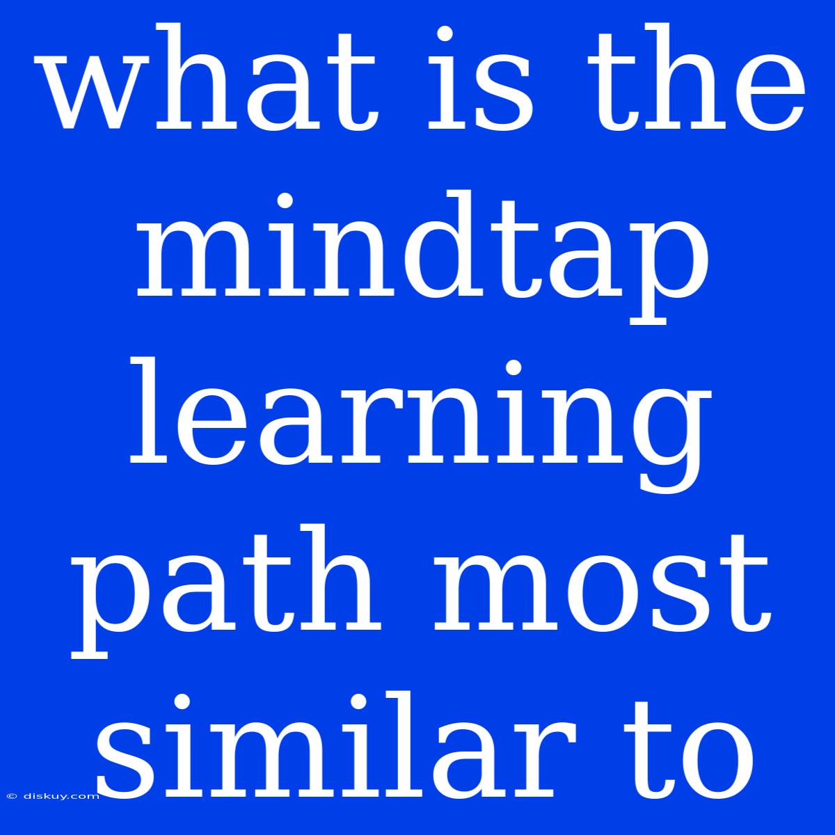 What Is The Mindtap Learning Path Most Similar To