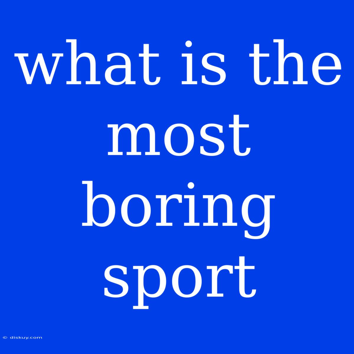 What Is The Most Boring Sport