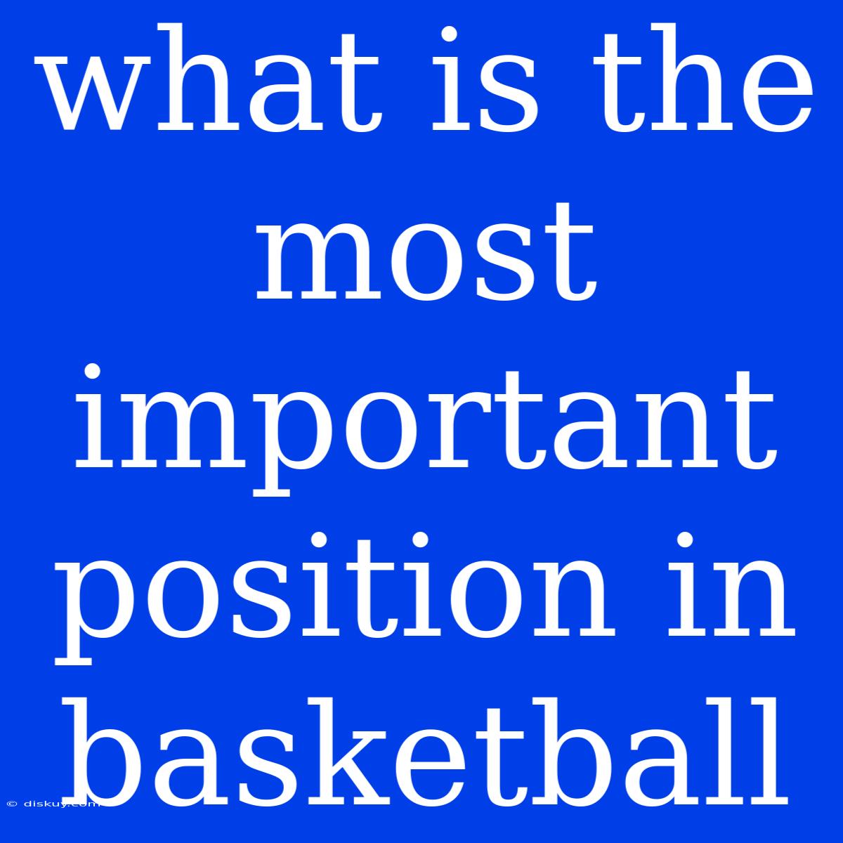 What Is The Most Important Position In Basketball