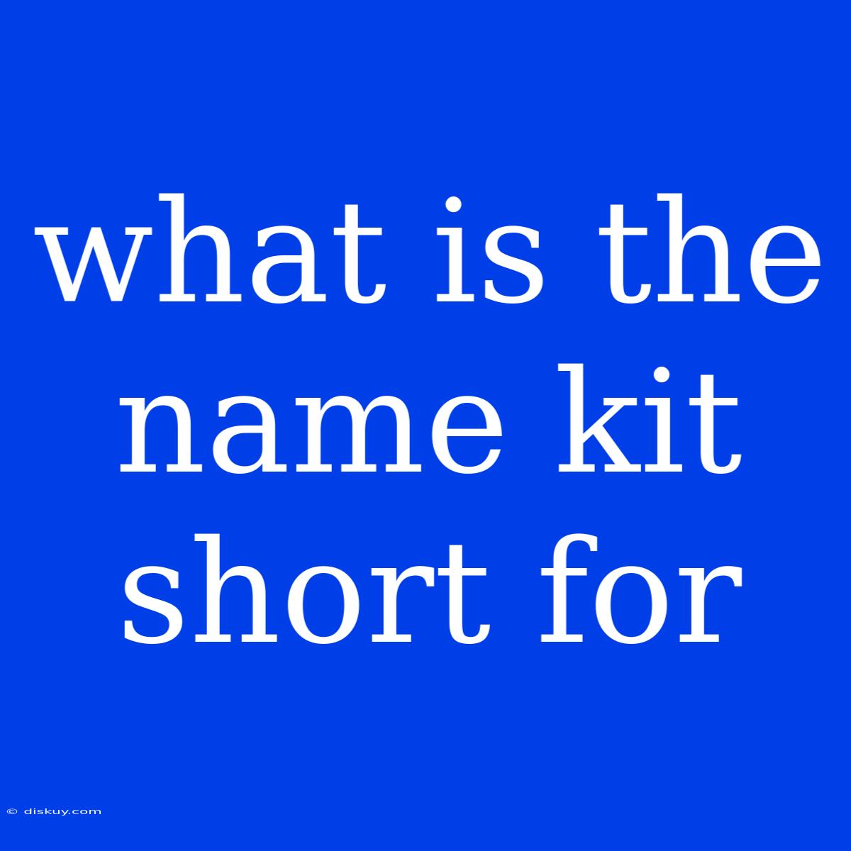 What Is The Name Kit Short For