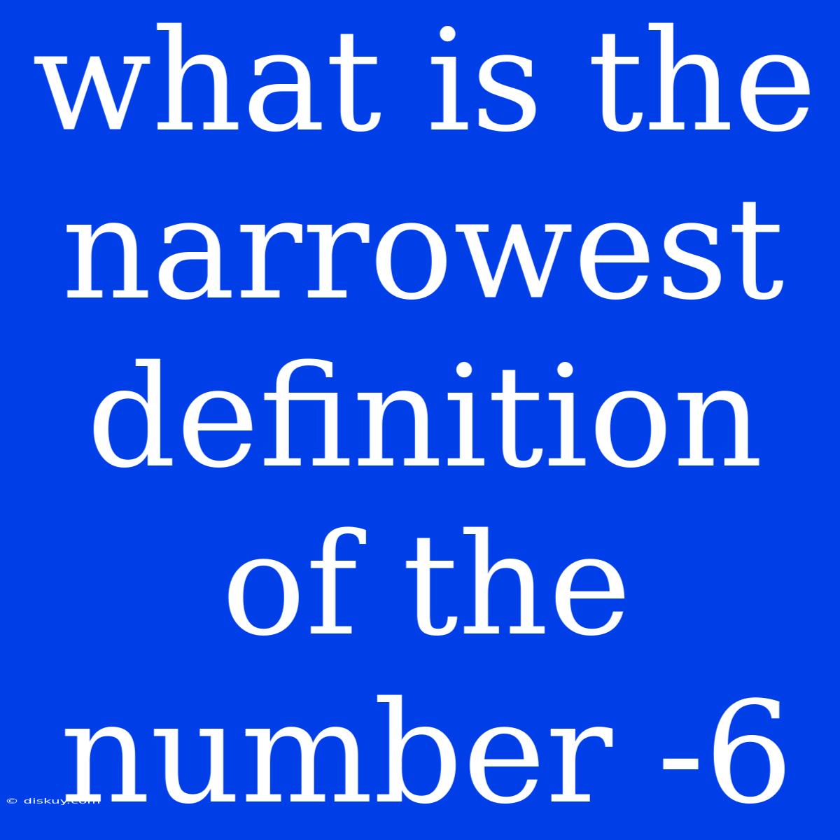 What Is The Narrowest Definition Of The Number -6