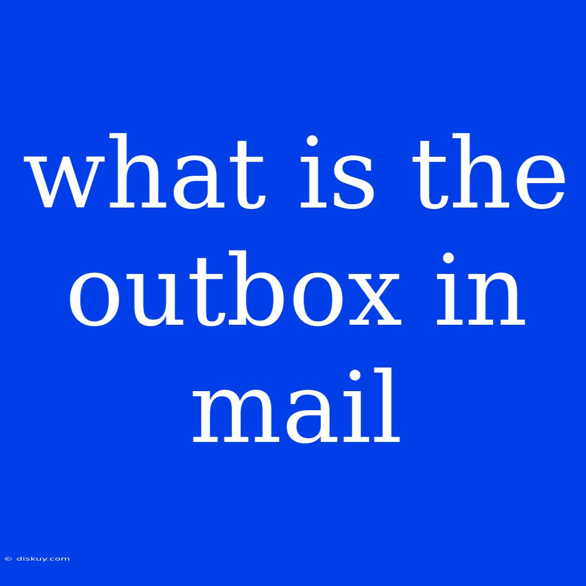 What Is The Outbox In Mail