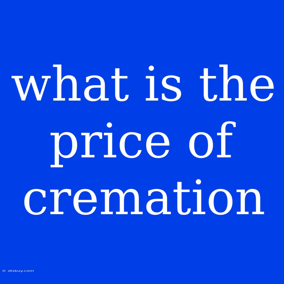 What Is The Price Of Cremation