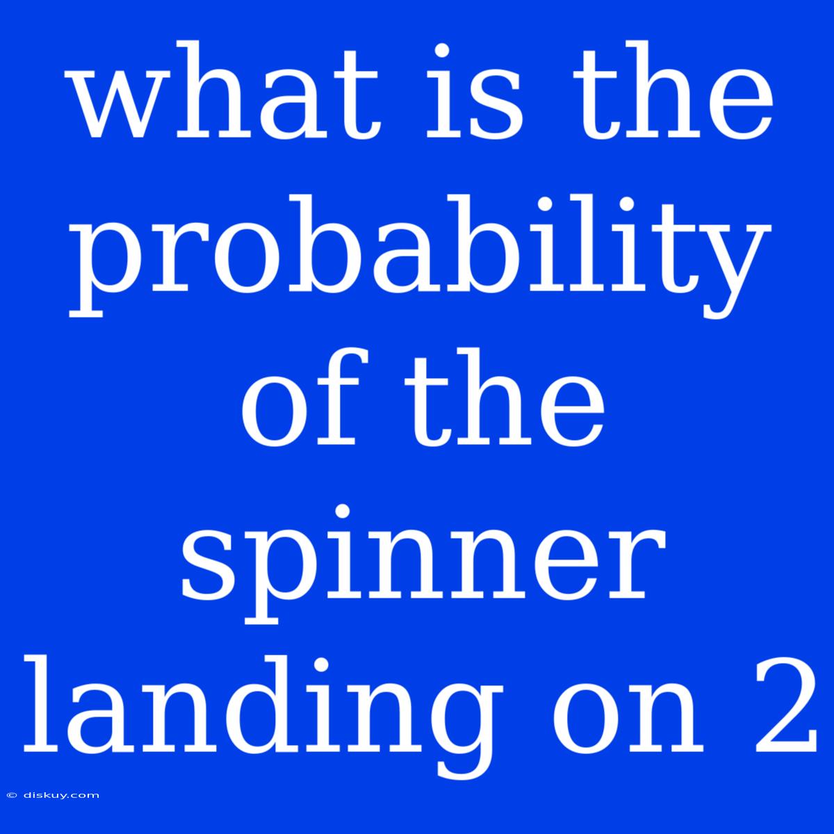 What Is The Probability Of The Spinner Landing On 2