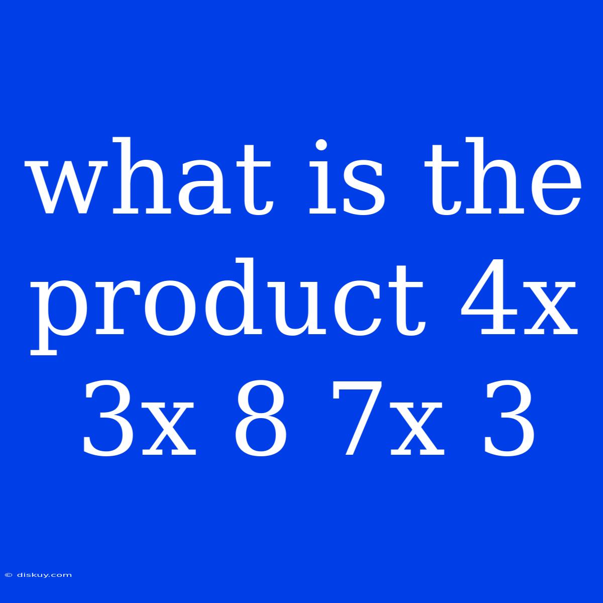 What Is The Product 4x 3x 8 7x 3