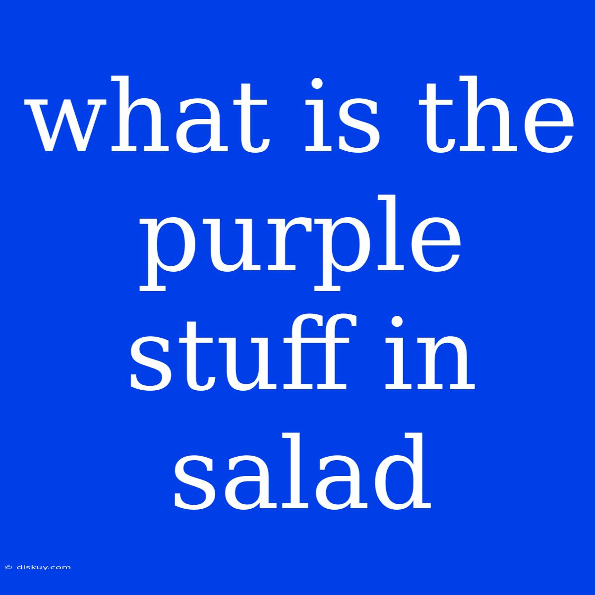 What Is The Purple Stuff In Salad