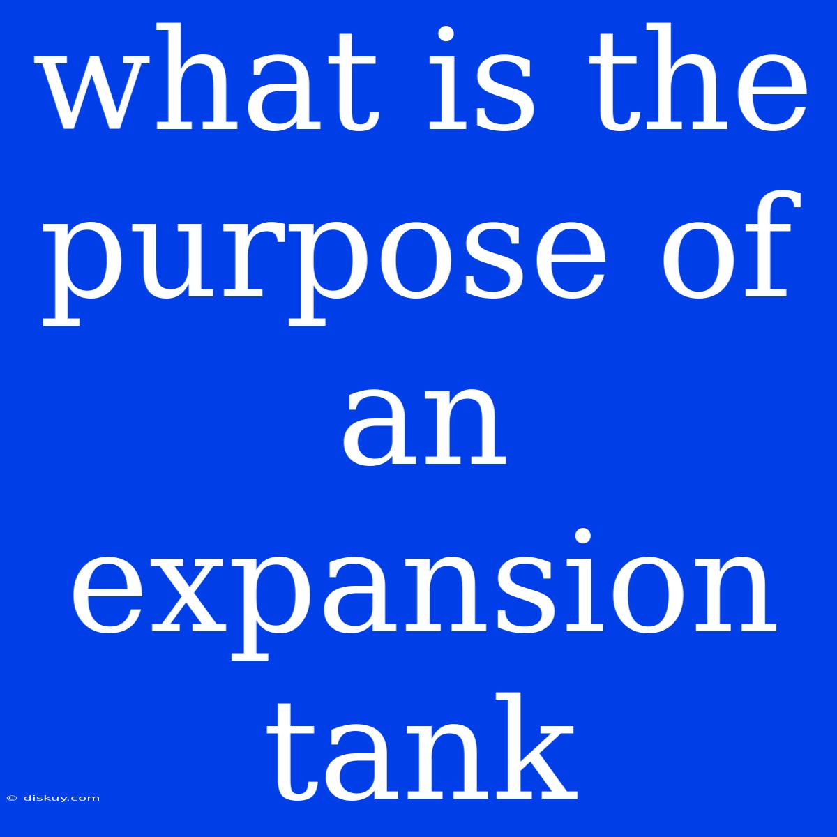 What Is The Purpose Of An Expansion Tank