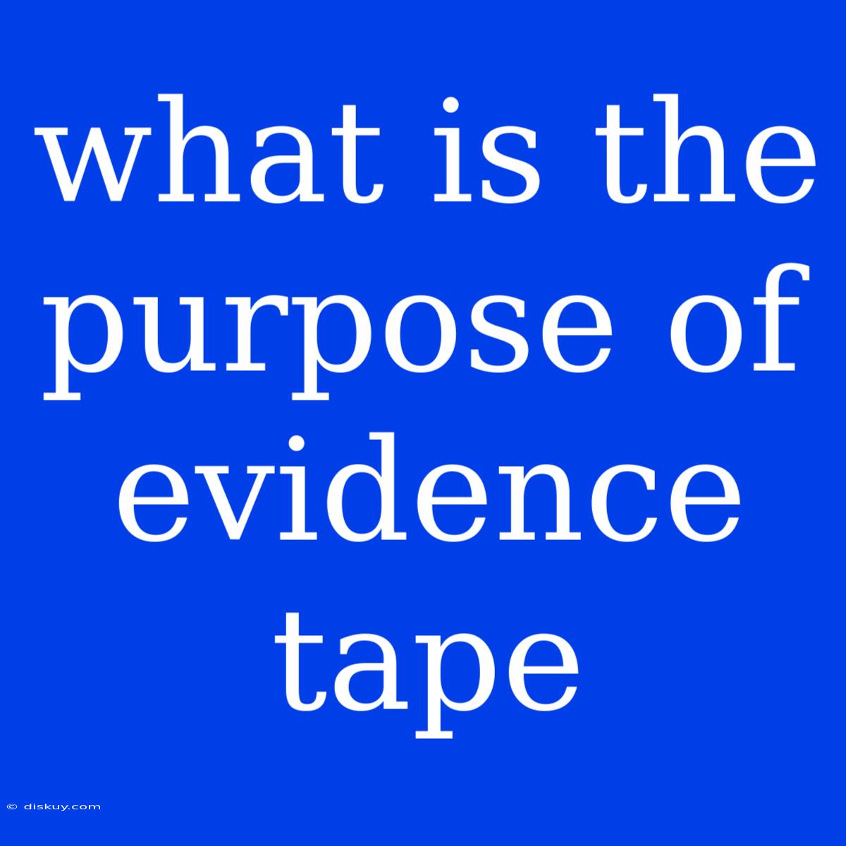 What Is The Purpose Of Evidence Tape