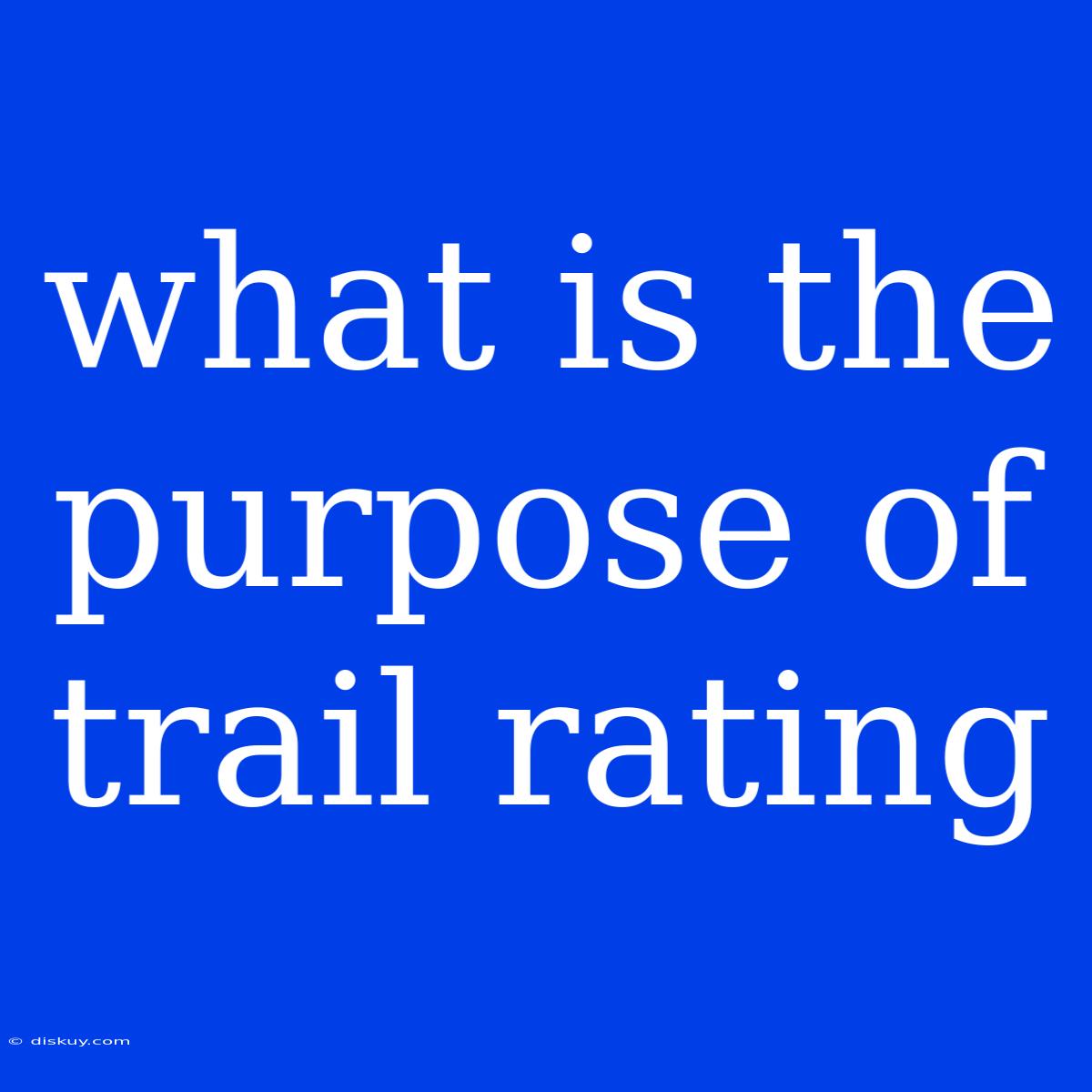 What Is The Purpose Of Trail Rating