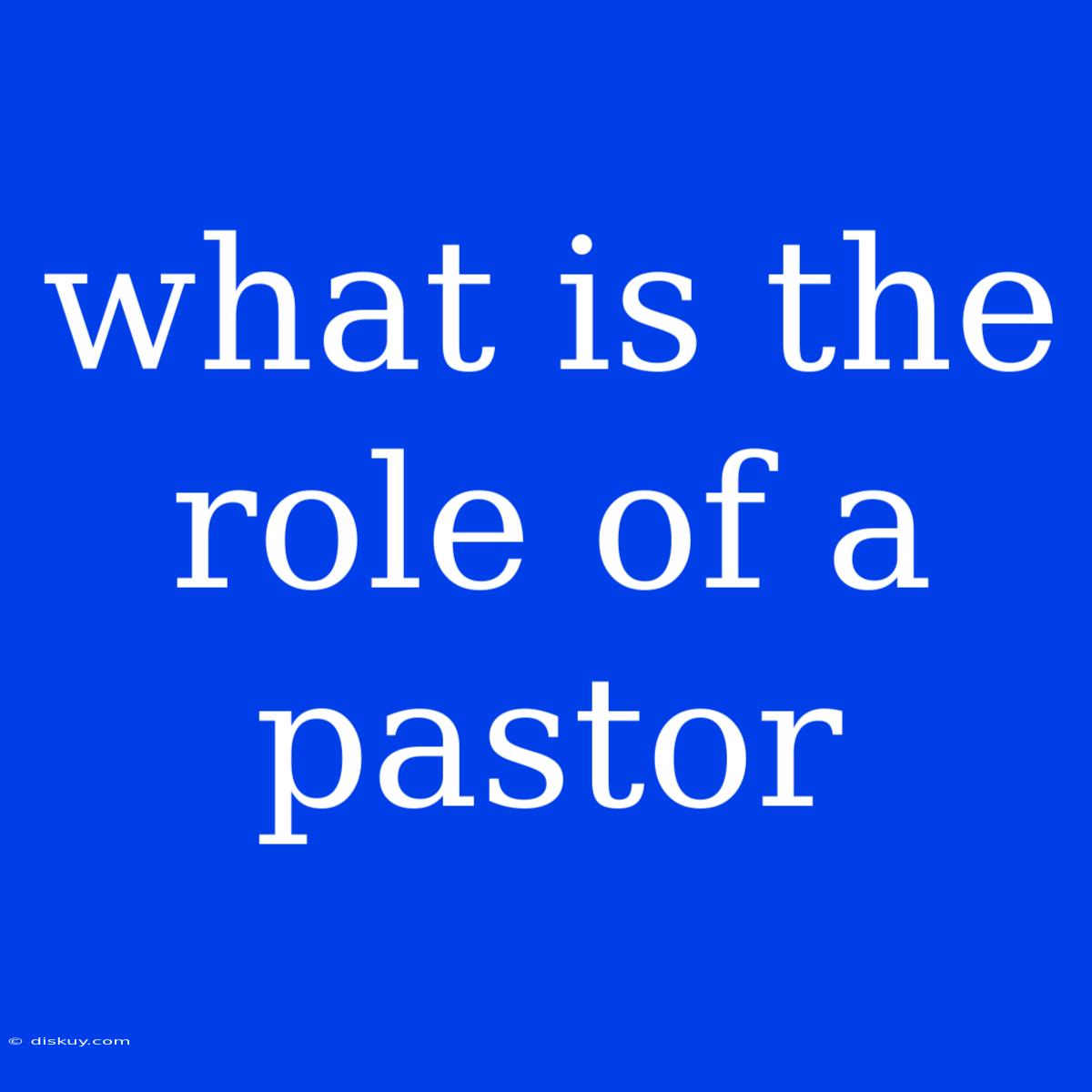 What Is The Role Of A Pastor